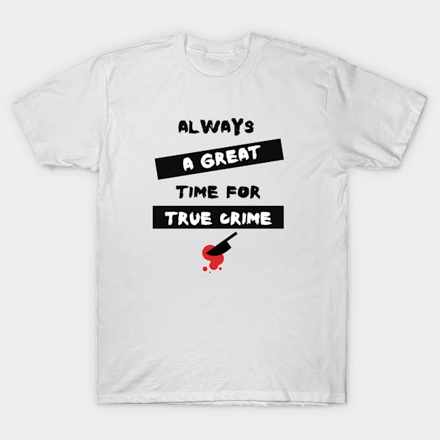 Always A Great Time For True Crime T-Shirt by Cor Designs